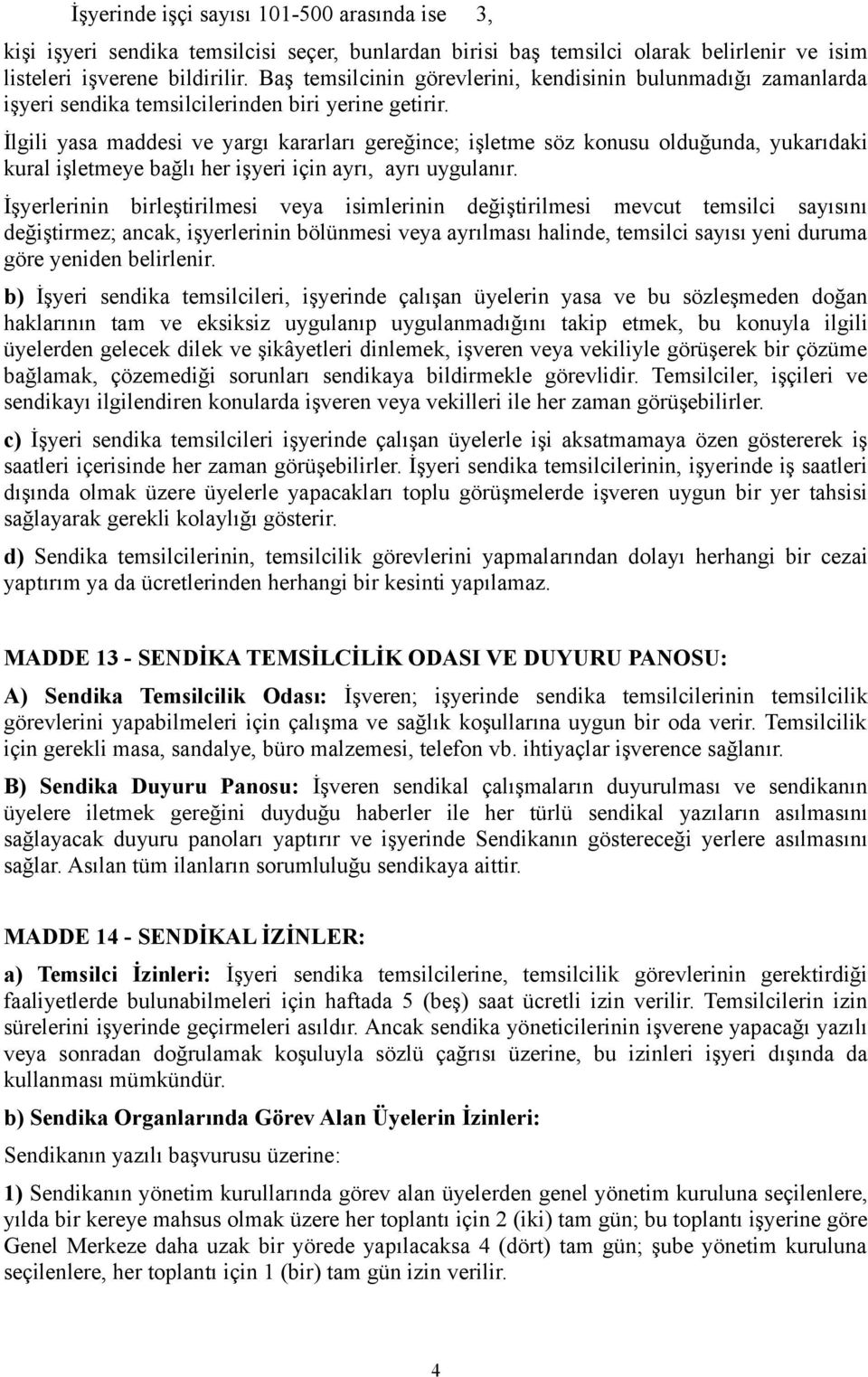 İlgili yasa maddesi ve yargı kararları gereğince; işletme söz konusu olduğunda, yukarıdaki kural işletmeye bağlı her işyeri için ayrı, ayrı uygulanır.