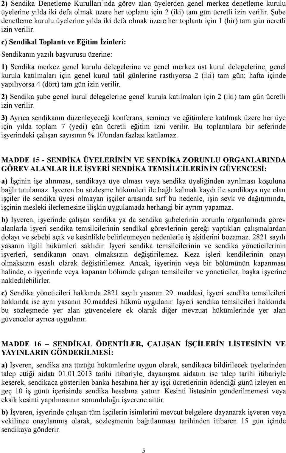 c) Sendikal Toplantı ve Eğitim İzinleri: Sendikanın yazılı başvurusu üzerine: 1) Sendika merkez genel kurulu delegelerine ve genel merkez üst kurul delegelerine, genel kurula katılmaları için genel