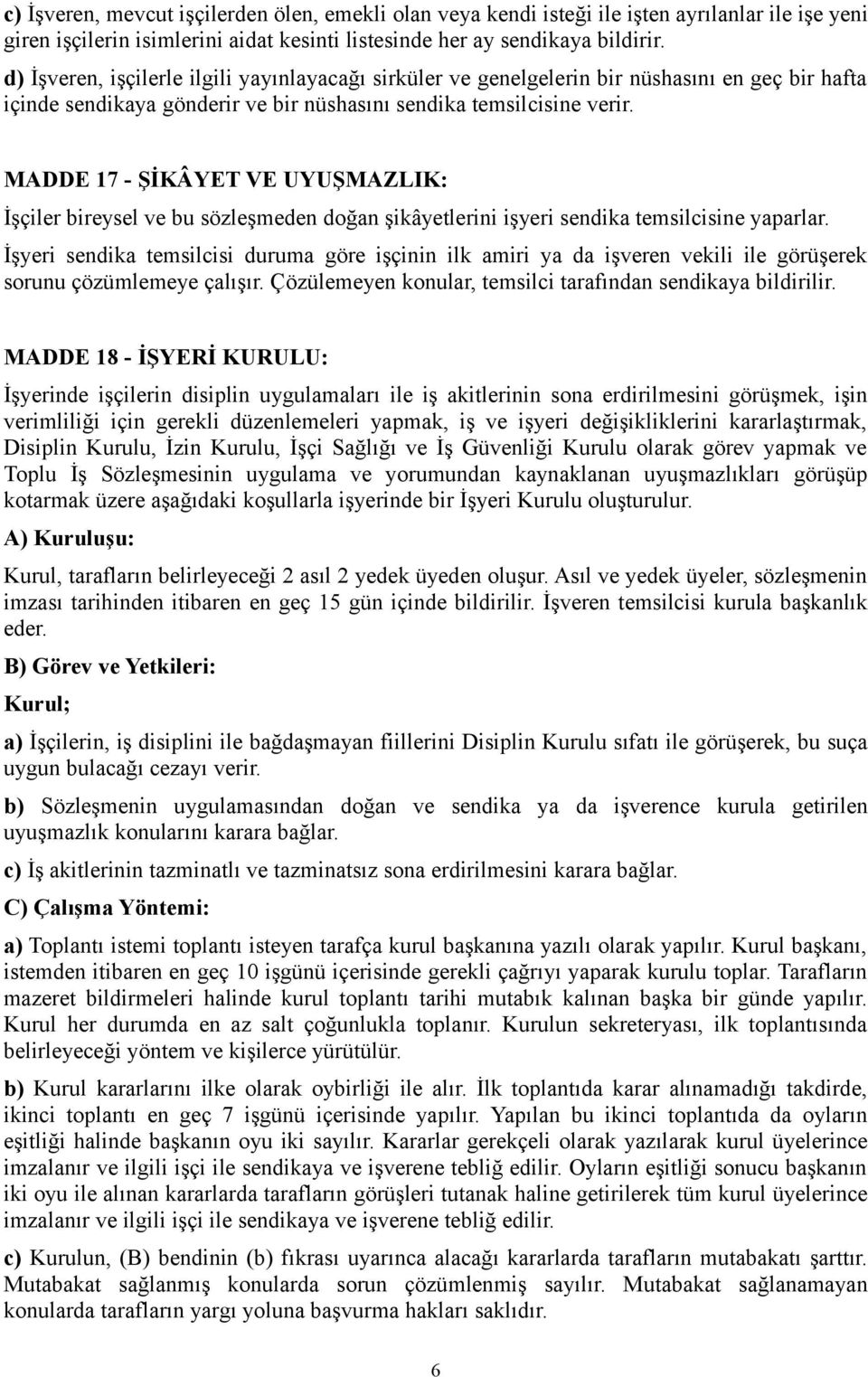 MADDE 17 - ŞİKÂYET VE UYUŞMAZLIK: İşçiler bireysel ve bu sözleşmeden doğan şikâyetlerini işyeri sendika temsilcisine yaparlar.