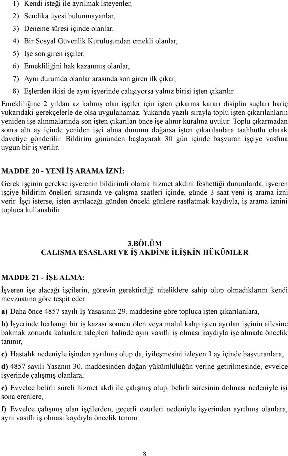 Emekliliğine 2 yıldan az kalmış olan işçiler için işten çıkarma kararı disiplin suçları hariç yukarıdaki gerekçelerle de olsa uygulanamaz.