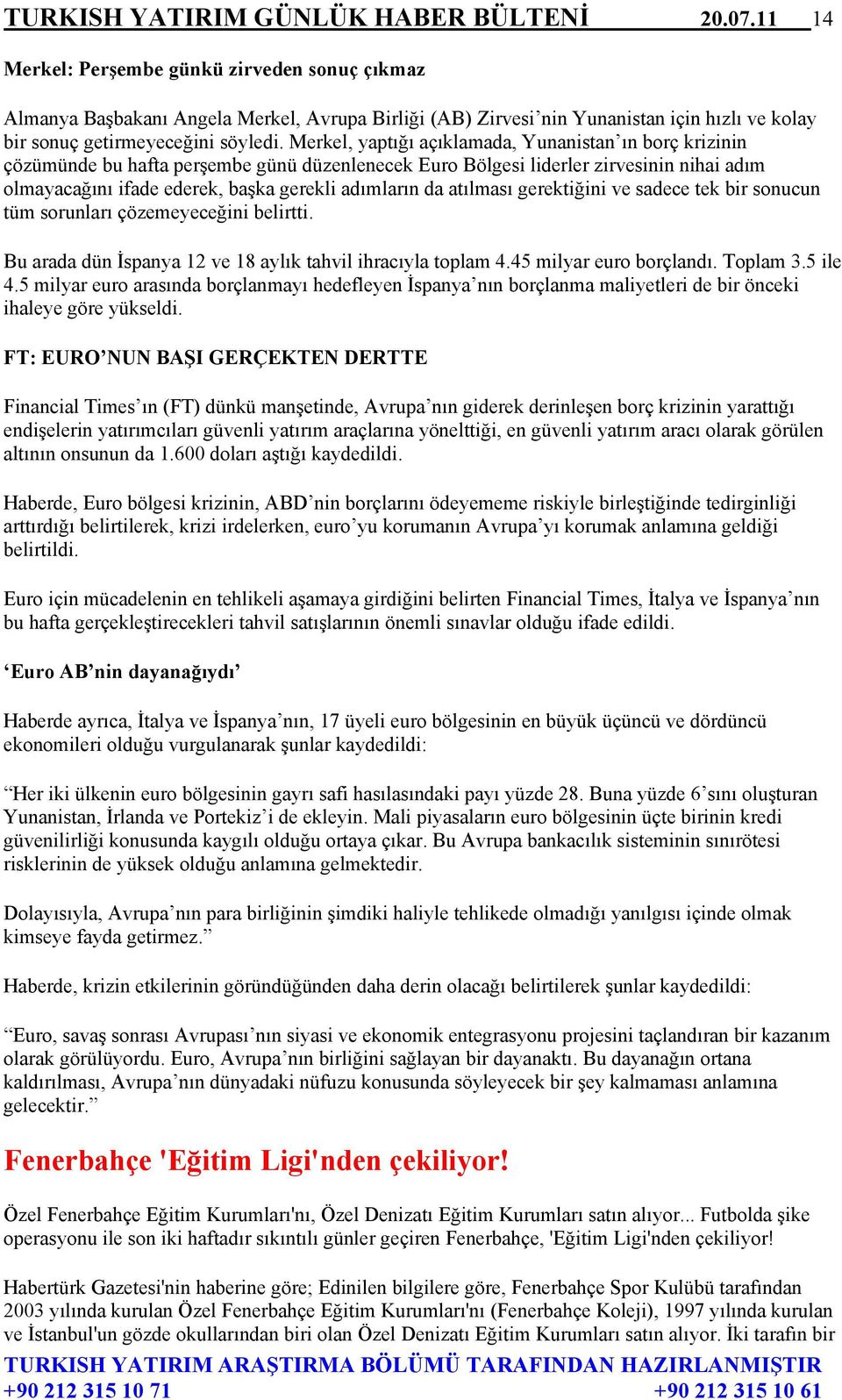 Merkel, yaptığı açıklamada, Yunanistan ın borç krizinin çözümünde bu hafta perşembe günü düzenlenecek Euro Bölgesi liderler zirvesinin nihai adım olmayacağını ifade ederek, başka gerekli adımların da