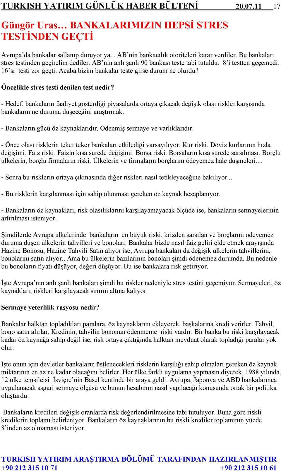 Öncelikle stres testi denilen test nedir? - Hedef, bankaların faaliyet gösterdiği piyasalarda ortaya çıkacak değişik olası riskler karşısında bankaların ne duruma düşeceğini araştırmak.