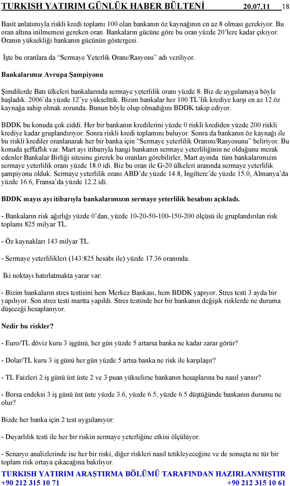 Bankalarımız Avrupa Şampiyonu Şimdilerde Batı ülkeleri bankalarında sermaye yeterlilik oranı yüzde 8. Biz de uygulamaya böyle başladık. 2006 da yüzde 12 ye yükselttik.