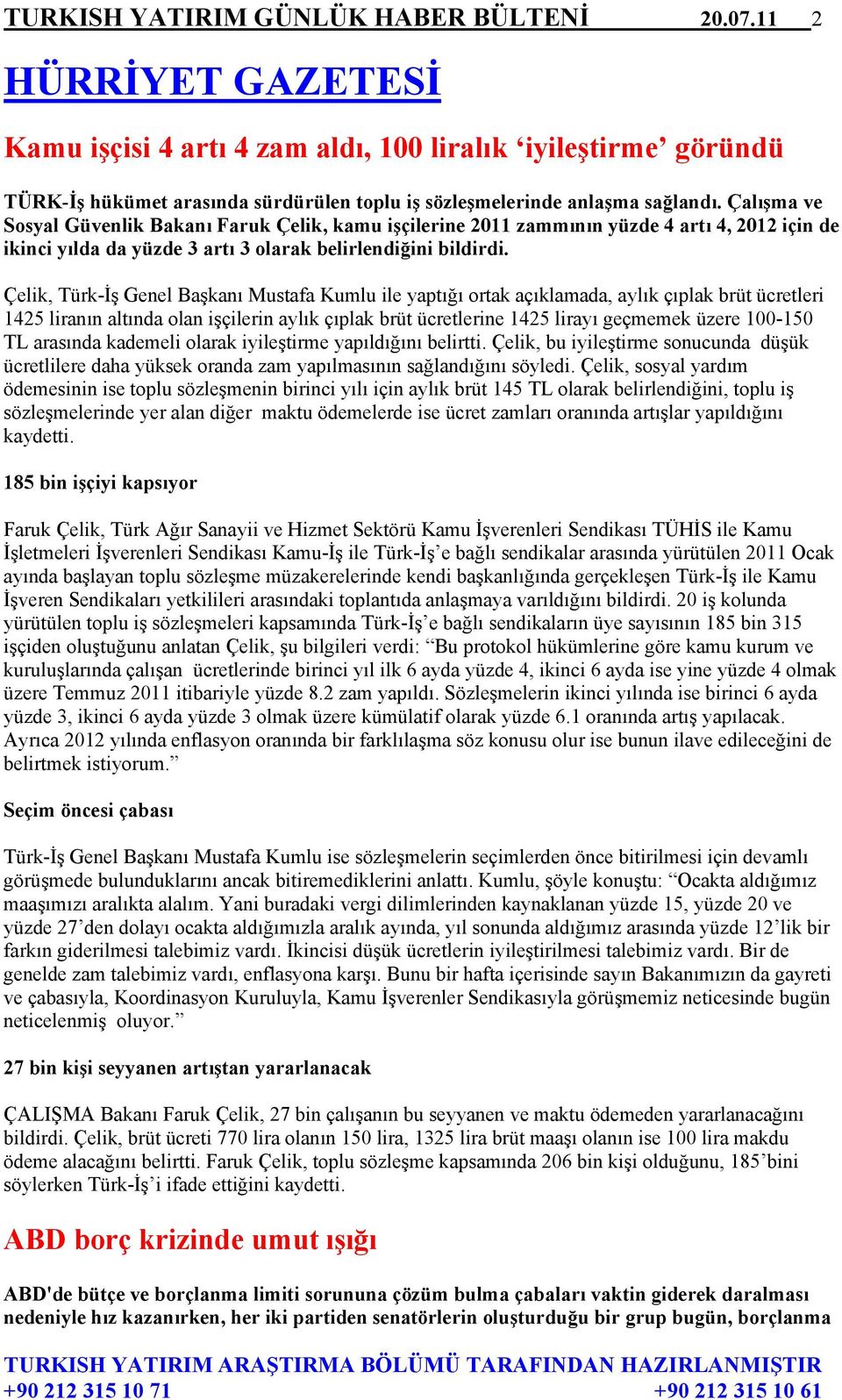 Çalışma ve Sosyal Güvenlik Bakanı Faruk Çelik, kamu işçilerine 2011 zammının yüzde 4 artı 4, 2012 için de ikinci yılda da yüzde 3 artı 3 olarak belirlendiğini bildirdi.