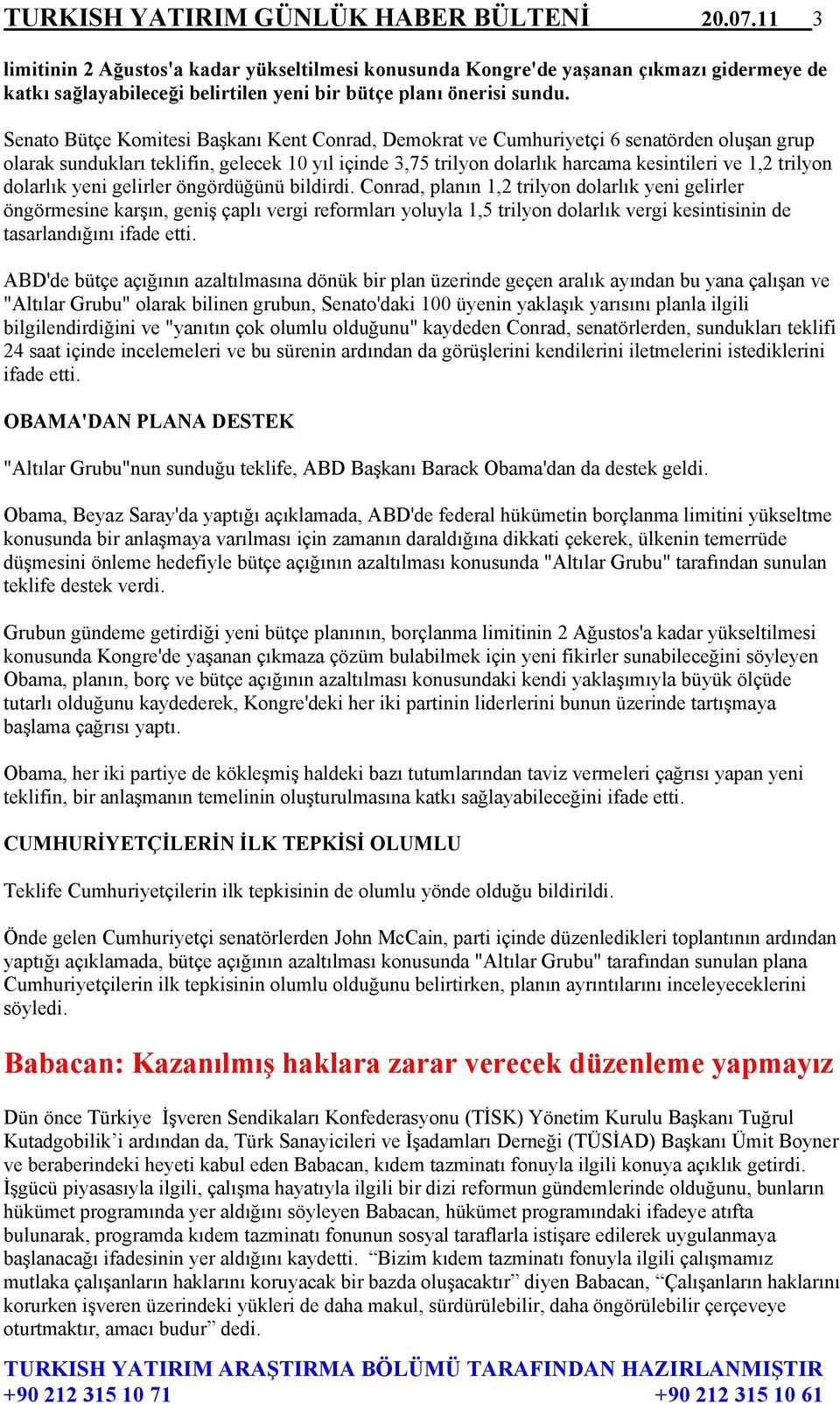 Senato Bütçe Komitesi Başkanı Kent Conrad, Demokrat ve Cumhuriyetçi 6 senatörden oluşan grup olarak sundukları teklifin, gelecek 10 yıl içinde 3,75 trilyon dolarlık harcama kesintileri ve 1,2 trilyon