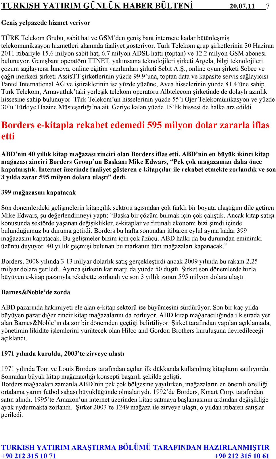 Türk Telekom grup şirketlerinin 30 Haziran 2011 itibariyle 15.6 milyon sabit hat, 6.7 milyon ADSL hattı (toptan) ve 12.2 milyon GSM abonesi bulunuyor.