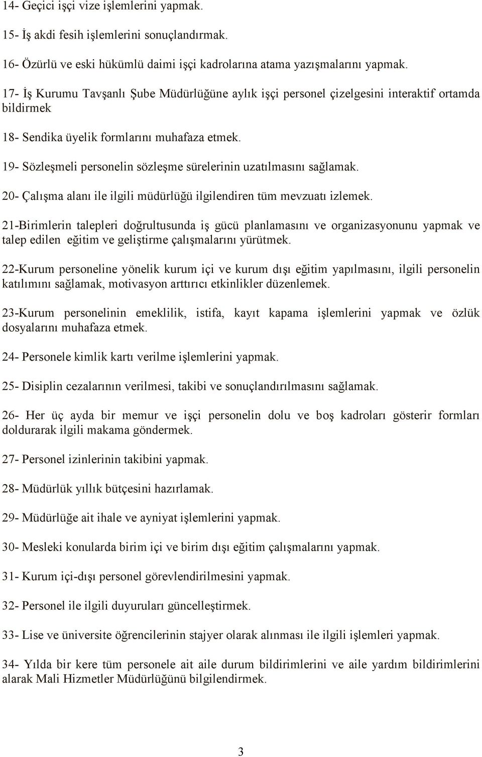 19- Sözleşmeli personelin sözleşme sürelerinin uzatılmasını sağlamak. 20- Çalışma alanı ile ilgili müdürlüğü ilgilendiren tüm mevzuatı izlemek.