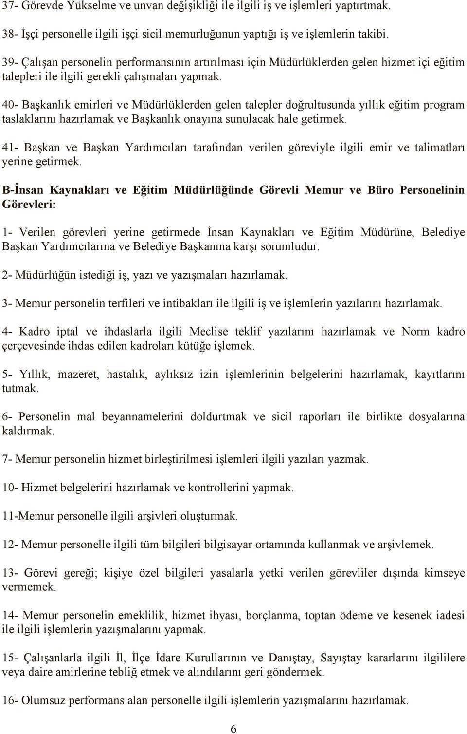 40- Başkanlık emirleri ve Müdürlüklerden gelen talepler doğrultusunda yıllık eğitim program taslaklarını hazırlamak ve Başkanlık onayına sunulacak hale getirmek.