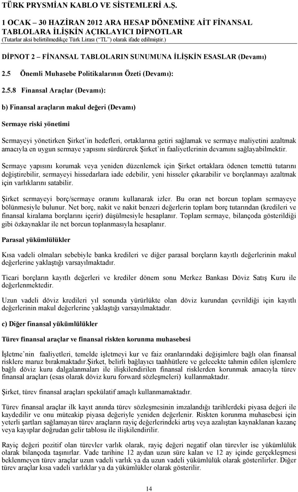 8 Finansal Araçlar (Devamı): b) Finansal araçların makul değeri (Devamı) Sermaye riski yönetimi Sermayeyi yönetirken Şirket in hedefleri, ortaklarına getiri sağlamak ve sermaye maliyetini azaltmak