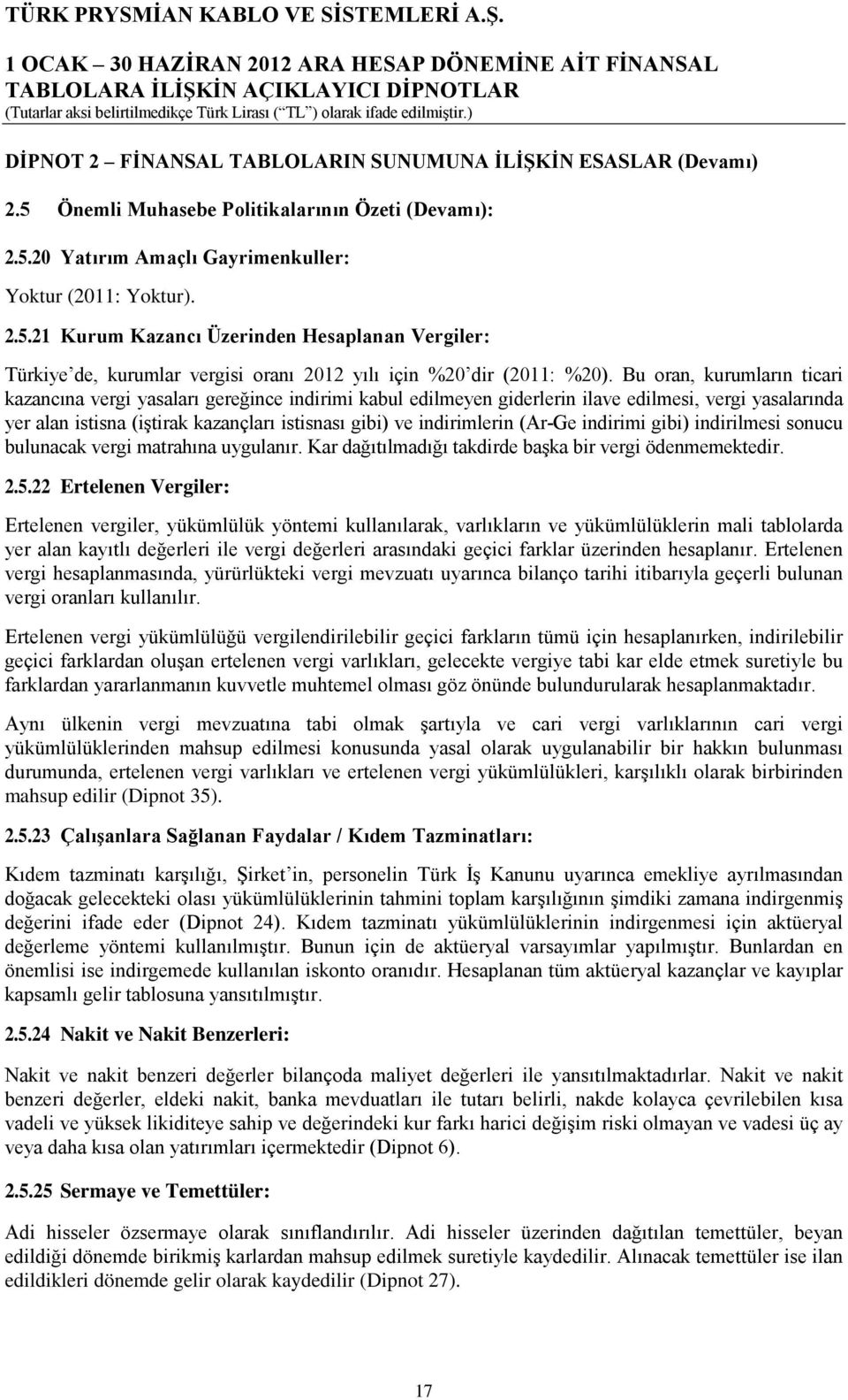 indirimlerin (Ar-Ge indirimi gibi) indirilmesi sonucu bulunacak vergi matrahına uygulanır. Kar dağıtılmadığı takdirde başka bir vergi ödenmemektedir. 2.5.