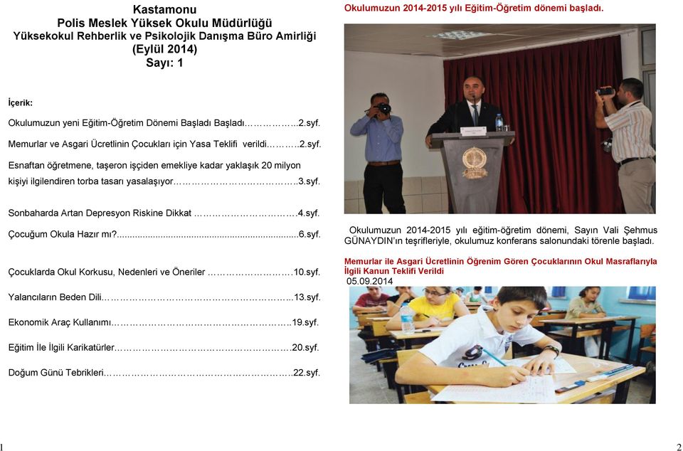 .3.syf. Sonbaharda Artan Depresyon Riskine Dikkat.4.syf. Çocuğum Okula Hazır mı?...6.syf. Çocuklarda Okul Korkusu, Nedenleri ve Öneriler.10.syf. Yalancıların Beden Dili...13.syf. Okulumuzun 2014-2015 yılı eğitim-öğretim dönemi, Sayın Vali Şehmus GÜNAYDIN ın teşrifleriyle, okulumuz konferans salonundaki törenle başladı.