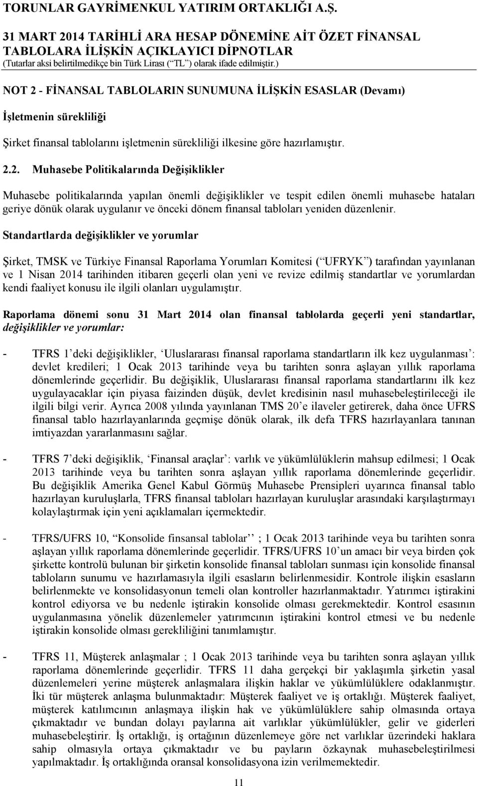 2. Muhasebe Politikalarında Değişiklikler Muhasebe politikalarında yapılan önemli değişiklikler ve tespit edilen önemli muhasebe hataları geriye dönük olarak uygulanır ve önceki dönem finansal