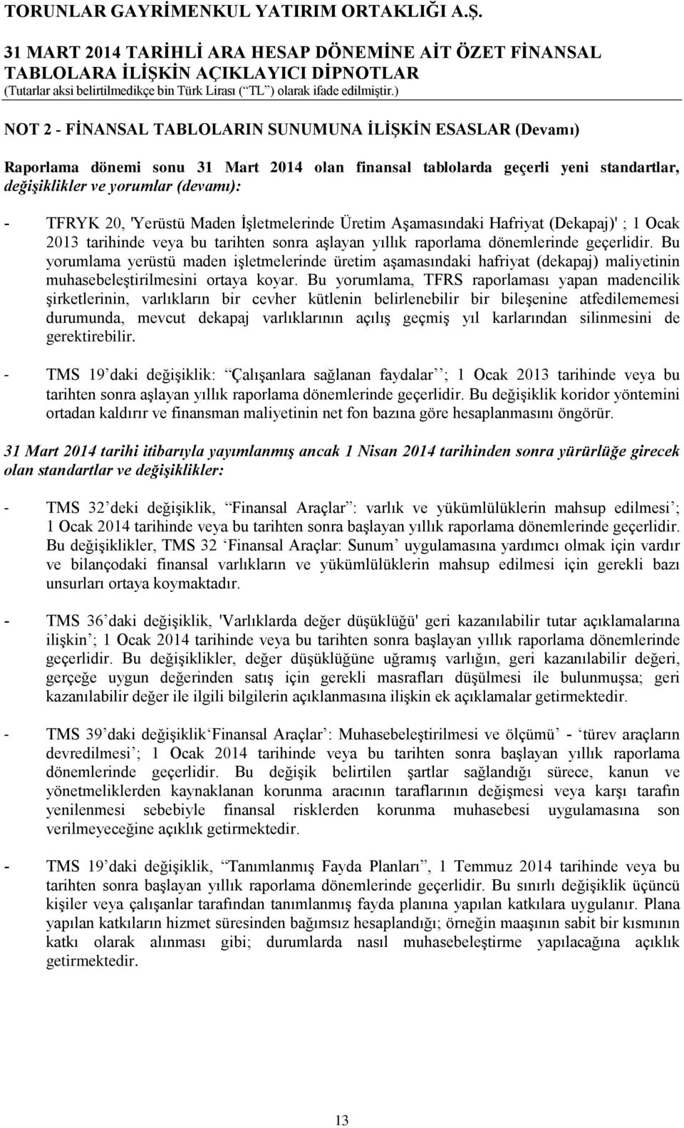 Bu yorumlama yerüstü maden işletmelerinde üretim aşamasındaki hafriyat (dekapaj) maliyetinin muhasebeleştirilmesini ortaya koyar.