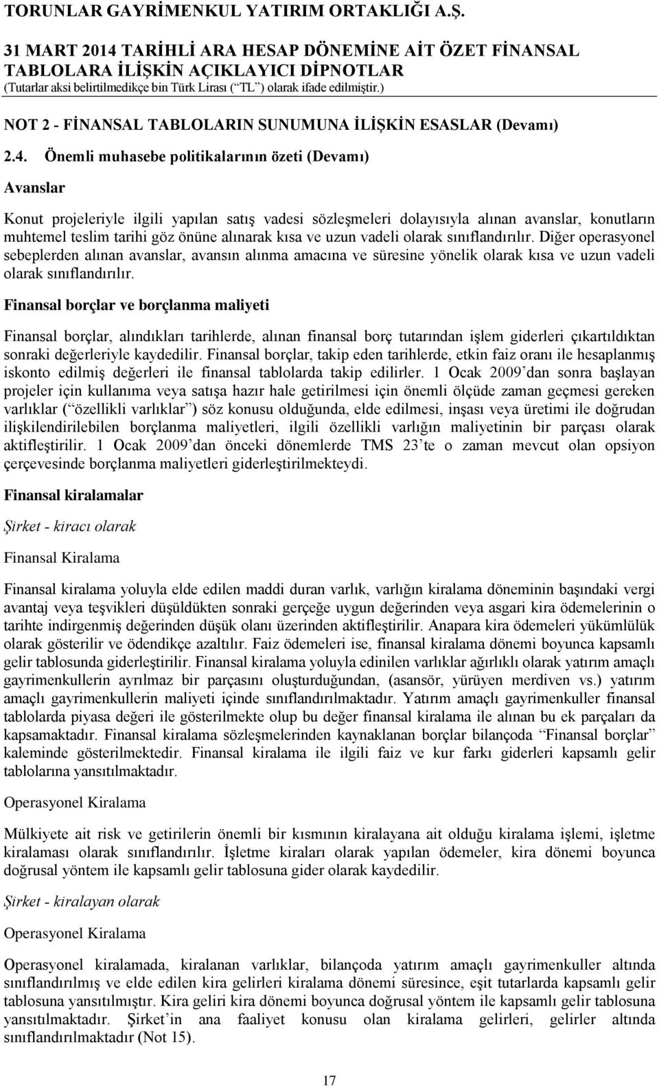 kısa ve uzun vadeli olarak sınıflandırılır. Diğer operasyonel sebeplerden alınan avanslar, avansın alınma amacına ve süresine yönelik olarak kısa ve uzun vadeli olarak sınıflandırılır.