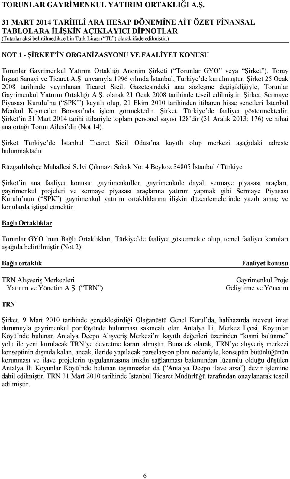 Şirket, Sermaye Piyasası Kurulu na ( SPK ) kayıtlı olup, 21 Ekim 2010 tarihinden itibaren hisse senetleri İstanbul Menkul Kıymetler Borsası nda işlem görmektedir.