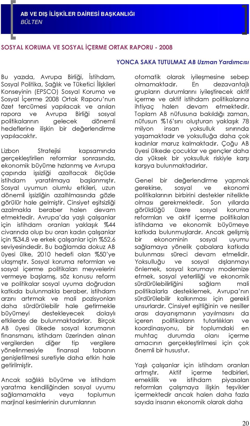 yapılacaktır. Lizbon Stratejisi kapsamında gerçekleştirilen reformlar sonrasında, ekonomik büyüme hızlanmış ve Avrupa çapında işsizliği azaltacak ölçüde istihdam yaratılmaya başlanmıştır.