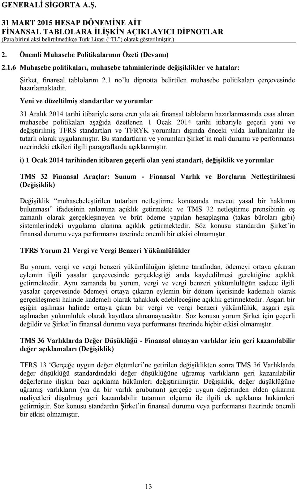 Yeni ve düzeltilmiş standartlar ve yorumlar 31 Aralık 2014 tarihi itibariyle sona eren yıla ait finansal tabloların hazırlanmasında esas alınan muhasebe politikaları aşağıda özetlenen 1 Ocak 2014