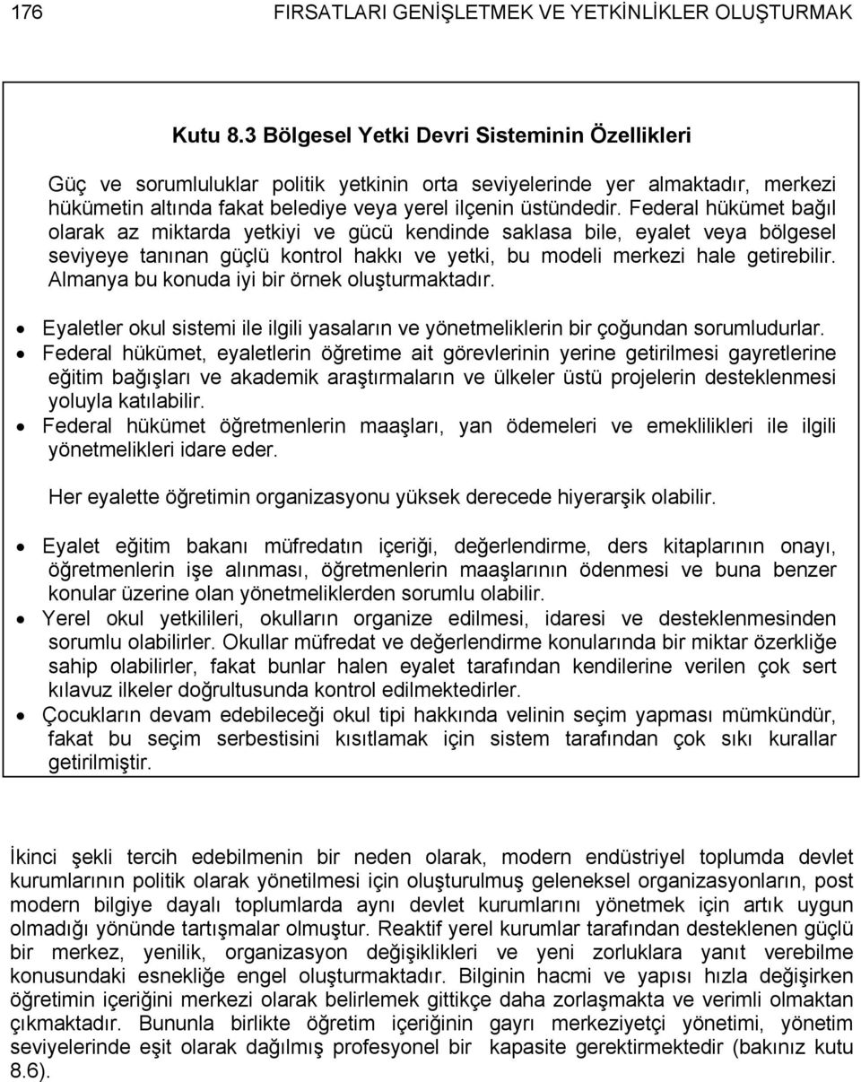 Federal hükümet bağıl olarak az miktarda yetkiyi ve gücü kendinde saklasa bile, eyalet veya bölgesel seviyeye tanınan güçlü kontrol hakkı ve yetki, bu modeli merkezi hale getirebilir.