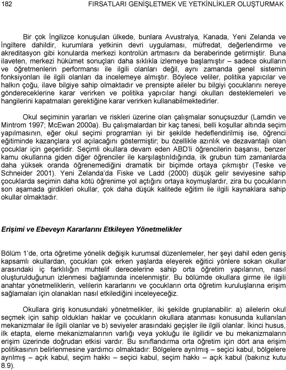 Buna ilaveten, merkezi hükümet sonuçları daha sıklıkla izlemeye başlamıştır sadece okulların ve öğretmenlerin performansı ile ilgili olanları değil, aynı zamanda genel sistemin fonksiyonları ile