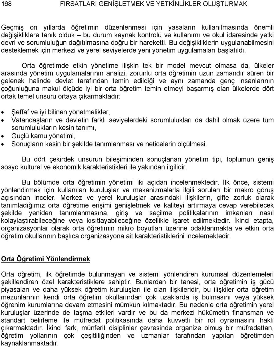 Bu değişikliklerin uygulanabilmesini desteklemek için merkezi ve yerel seviyelerde yeni yönetim uygulamaları başlatıldı.