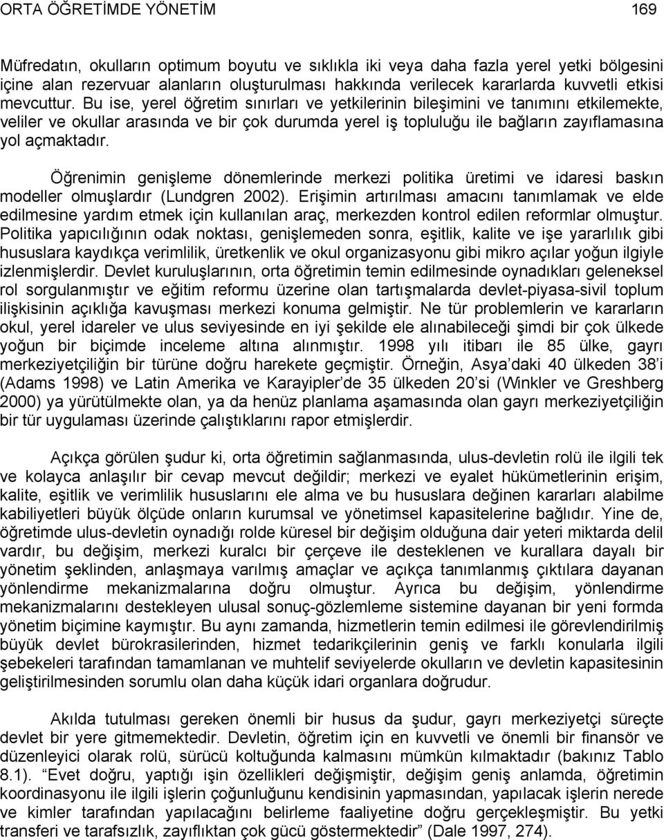 Bu ise, yerel öğretim sınırları ve yetkilerinin bileşimini ve tanımını etkilemekte, veliler ve okullar arasında ve bir çok durumda yerel iş topluluğu ile bağların zayıflamasına yol açmaktadır.