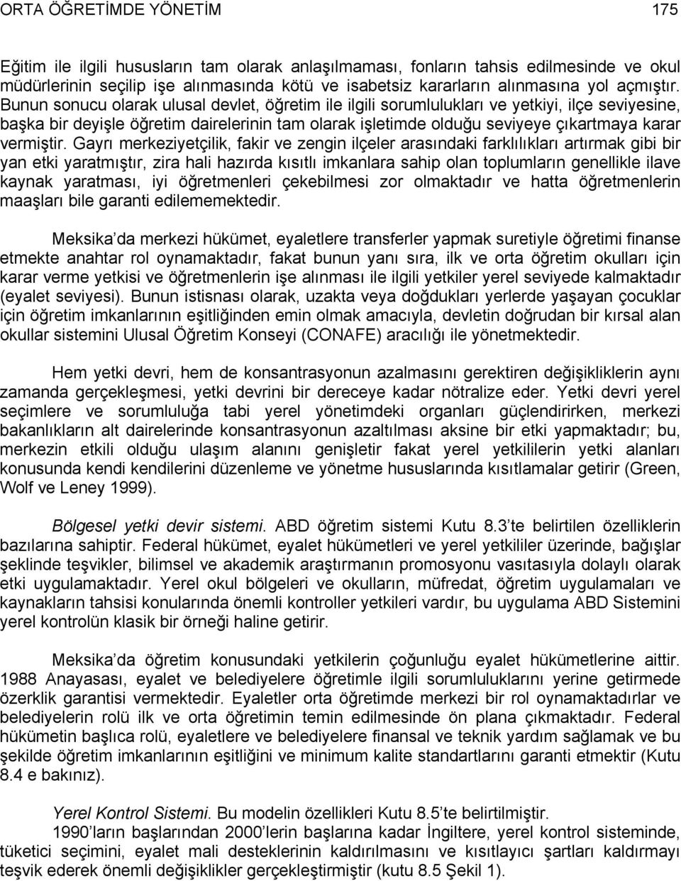 Bunun sonucu olarak ulusal devlet, öğretim ile ilgili sorumlulukları ve yetkiyi, ilçe seviyesine, başka bir deyişle öğretim dairelerinin tam olarak işletimde olduğu seviyeye çıkartmaya karar