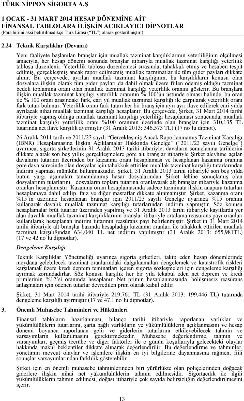 Yeterlilik tablosu düzenlemesi sırasında; tahakkuk etmiş ve hesaben tespit edilmiş, gerçekleşmiş ancak rapor edilmemiş muallak tazminatlar ile tüm gider payları dikkate alınır.