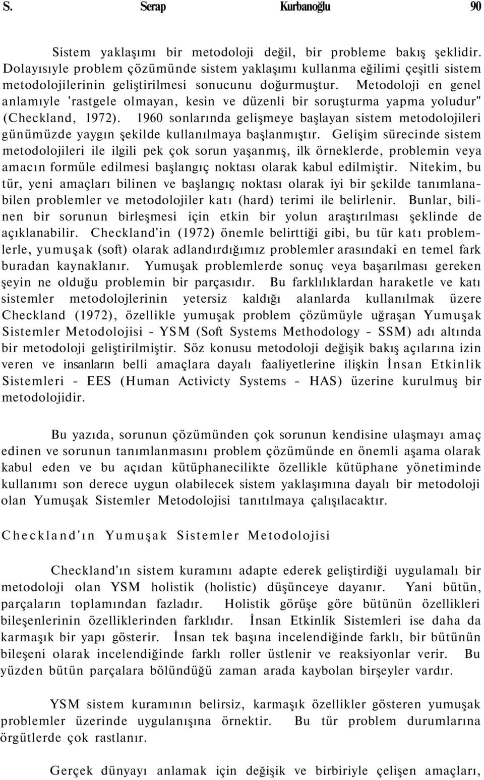 Metodoloji en genel anlamıyle 'rastgele olmayan, kesin ve düzenli bir soruşturma yapma yoludur" (Checkland, 1972).