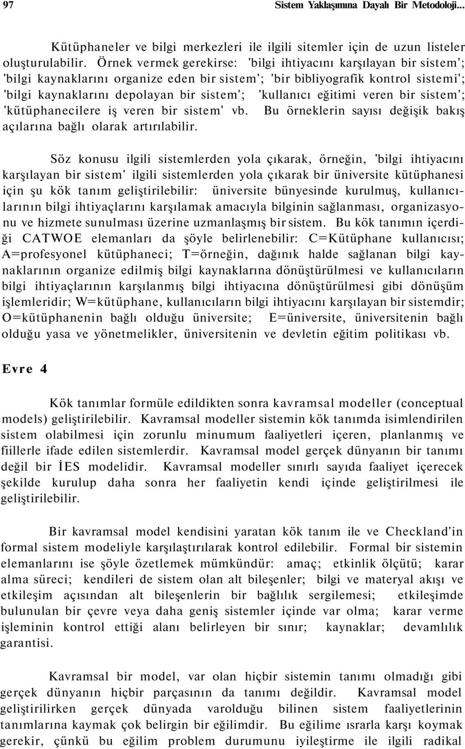 'kullanıcı eğitimi veren bir sistem'; 'kütüphanecilere iş veren bir sistem' vb. Bu örneklerin sayısı değişik bakış açılarına bağlı olarak artırılabilir.