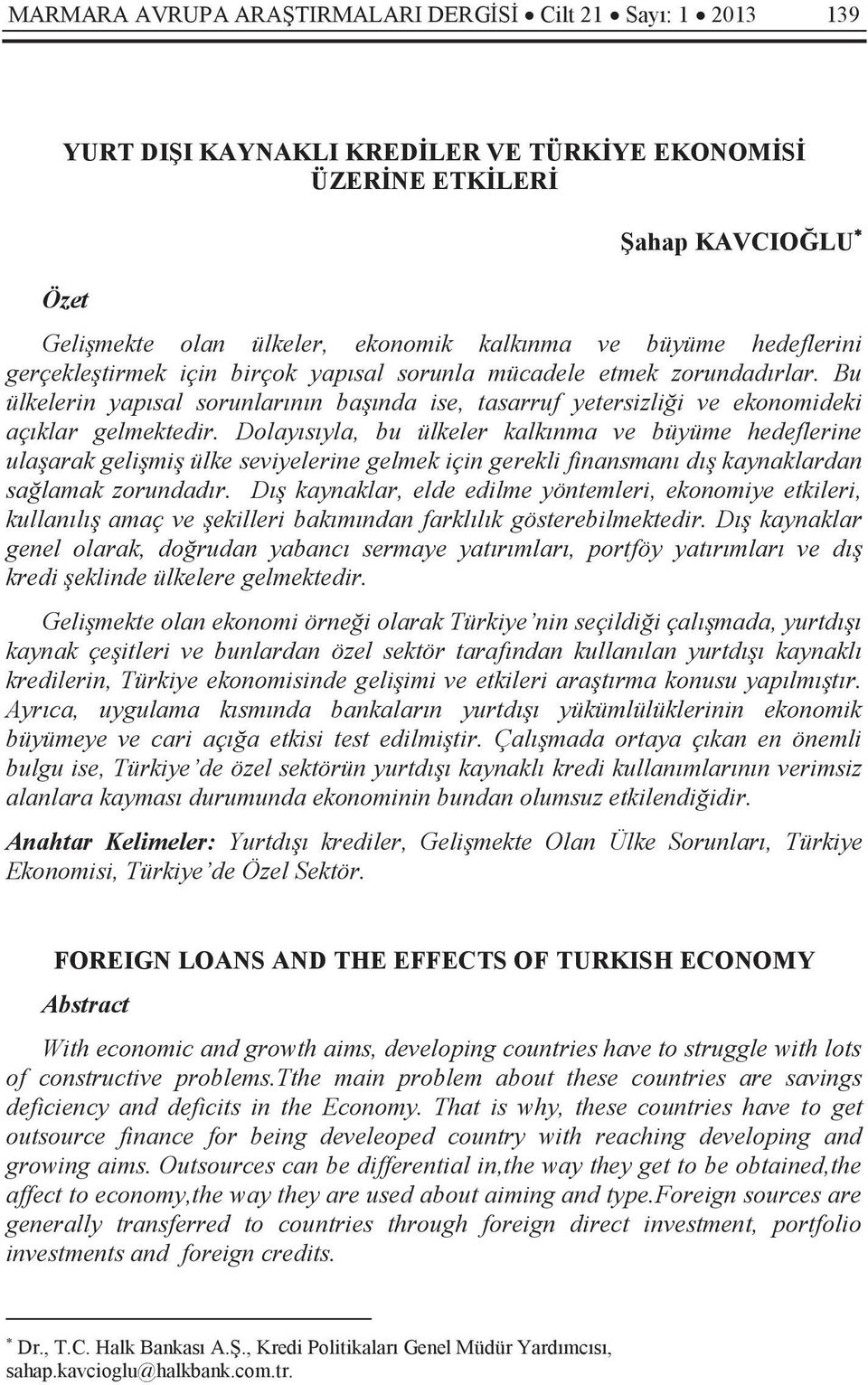 Dolayısıyla, bu ülkeler kalkınma ve büyüme hedeflerine ulaşarak gelişmiş ülke seviyelerine gelmek için gerekli finansmanı dış kaynaklardan sağlamak zorundadır.