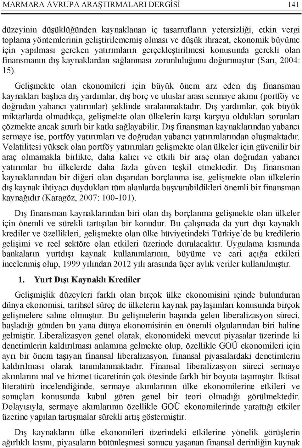 Gelişmekte olan ekonomileri için büyük önem arz eden dış finansman kaynakları başlıca dış yardımlar, dış borç ve uluslar arası sermaye akımı (portföy ve doğrudan yabancı yatırımlar) şeklinde