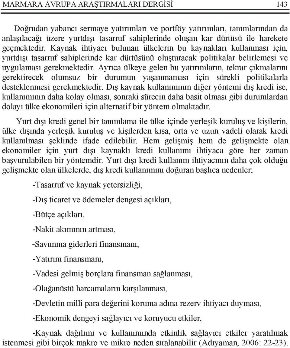 Ayrıca ülkeye gelen bu yatırımların, tekrar çıkmalarını gerektirecek olumsuz bir durumun yaşanmaması için sürekli politikalarla desteklenmesi gerekmektedir.