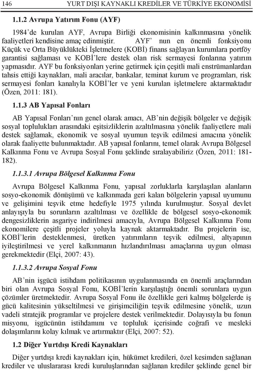 AYF bu fonksiyonları yerine getirmek için çeşitli mali enstrümanlardan tahsis ettiği kaynakları, mali aracılar, bankalar, teminat kurum ve programları, risk sermayesi fonları kanalıyla KOBİ ler ve