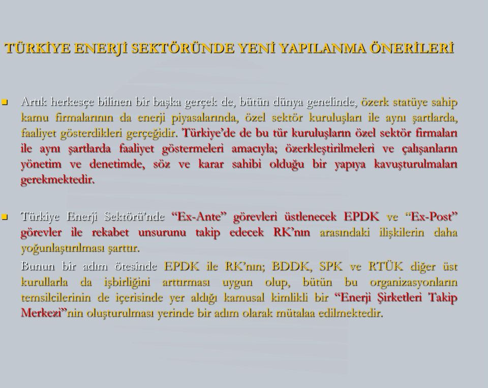 Türkiye de de bu tür kuruluşların özel sektör firmaları ile aynı şartlarda faaliyet göstermeleri amacıyla; özerkleştirilmeleri ve çalışanların yönetim ve denetimde, söz ve karar sahibi olduğu bir