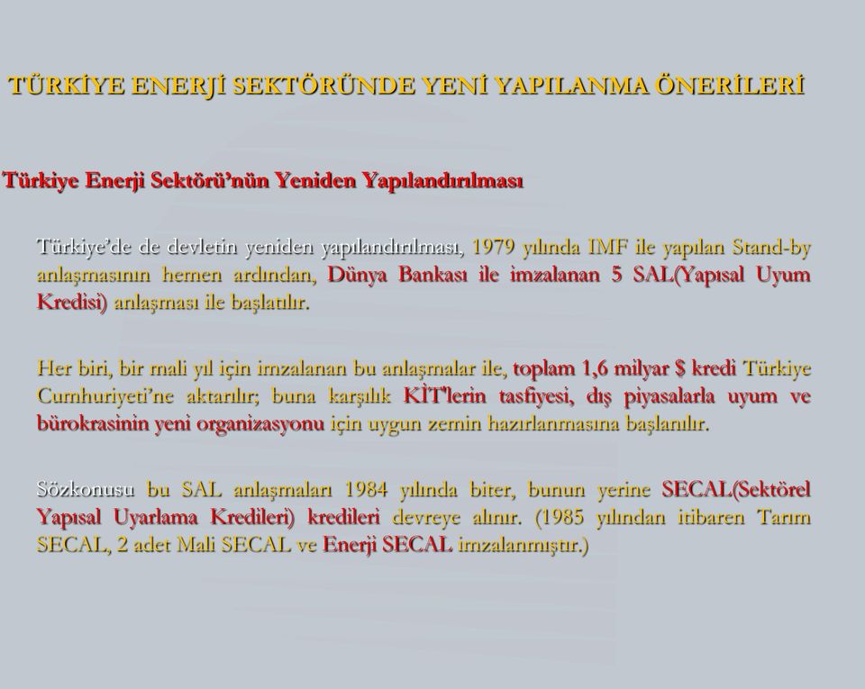 Her biri, bir mali yıl için imzalanan bu anlaşmalar ile, toplam 1,6 milyar $ kredi Türkiye Cumhuriyeti ne aktarılır; buna karşılık KİT'lerin tasfiyesi, dış piyasalarla uyum ve