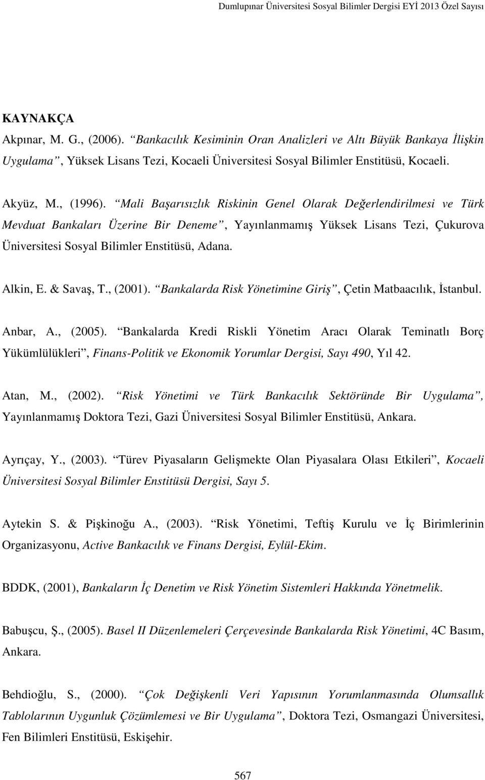 Mali Başarısızlık Riskinin Genel Olarak Değerlendirilmesi ve Türk Mevduat Bankaları Üzerine Bir Deneme, Yayınlanmamış Yüksek Lisans Tezi, Çukurova Üniversitesi Sosyal Bilimler Enstitüsü, Adana.