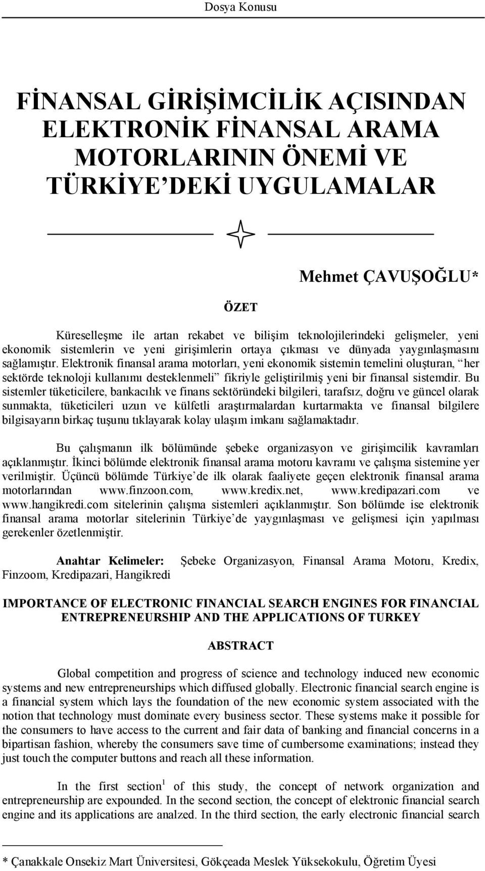 Elektronik finansal arama motorları, yeni ekonomik sistemin temelini oluşturan, her sektörde teknoloji kullanımı desteklenmeli fikriyle geliştirilmiş yeni bir finansal sistemdir.