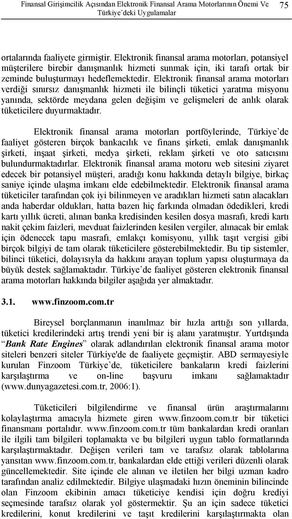 Elektronik finansal arama motorları verdiği sınırsız danışmanlık hizmeti ile bilinçli tüketici yaratma misyonu yanında, sektörde meydana gelen değişim ve gelişmeleri de anlık olarak tüketicilere