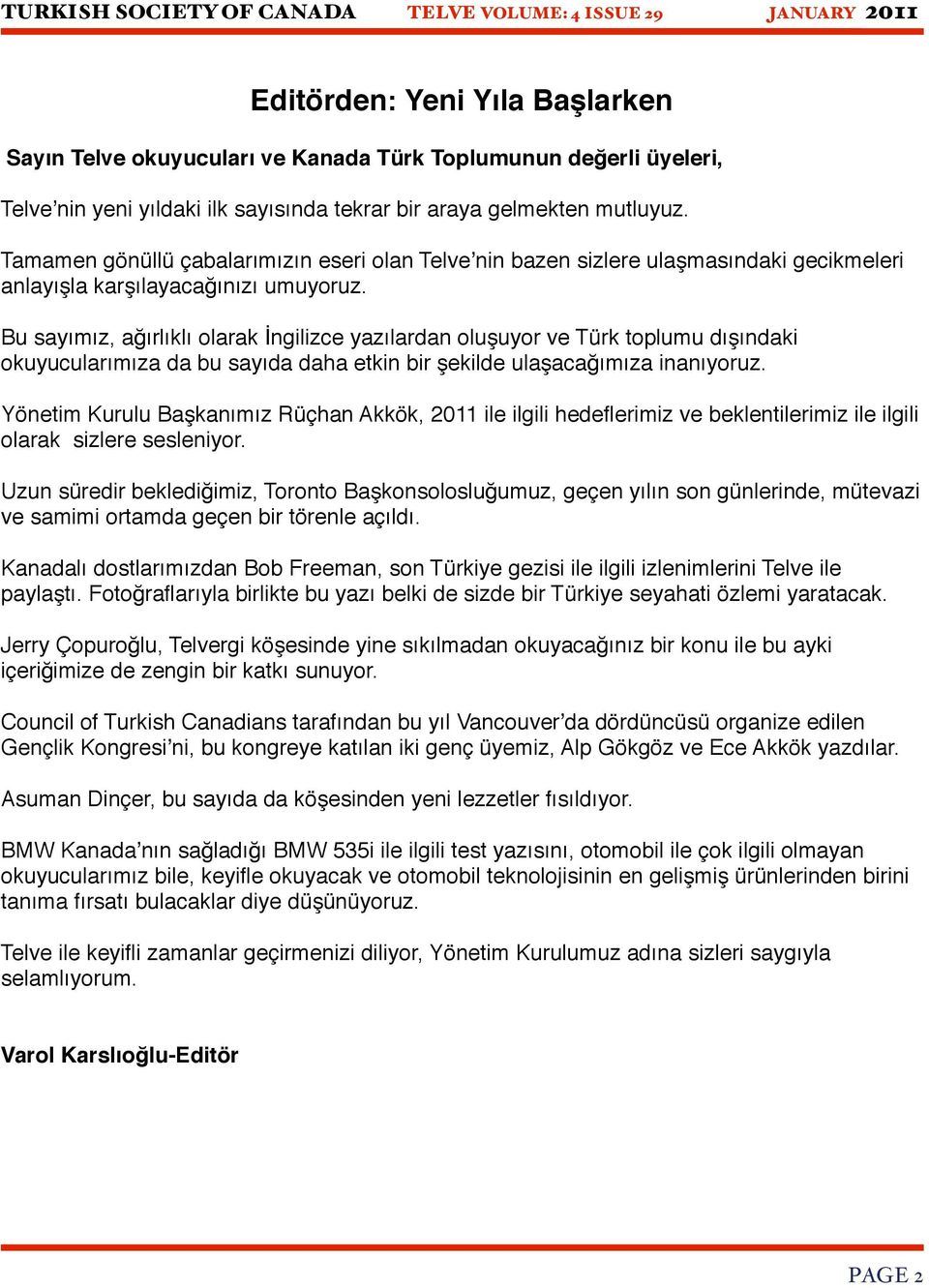 Bu sayımız, ağırlıklı olarak İngilizce yazılardan oluşuyor ve Türk toplumu dışındaki okuyucularımıza da bu sayıda daha etkin bir şekilde ulaşacağımıza inanıyoruz.