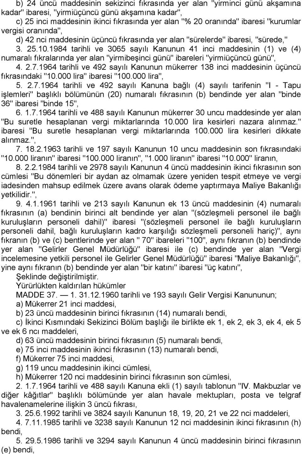 1984 tarihli ve 3065 sayılı Kanunun 41 inci maddesinin (1) ve (4) numaralı fıkralarında yer alan "yirmibeşinci günü" ibareleri "yirmiüçüncü günü", 4. 2.7.