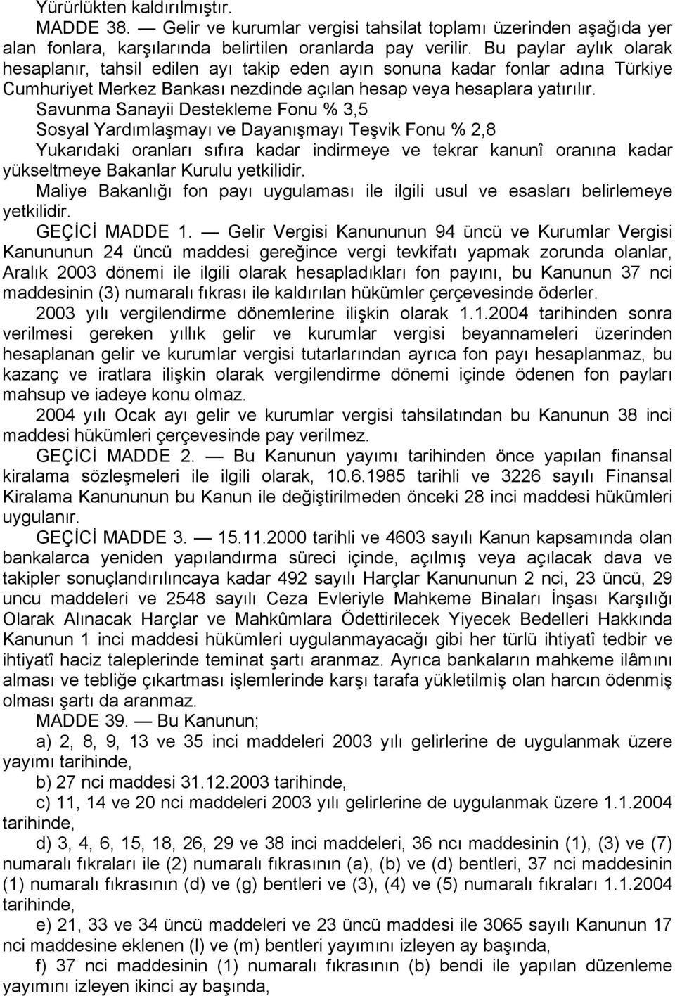 Savunma Sanayii Destekleme Fonu % 3,5 Sosyal Yardımlaşmayı ve Dayanışmayı Teşvik Fonu % 2,8 Yukarıdaki oranları sıfıra kadar indirmeye ve tekrar kanunî oranına kadar yükseltmeye Bakanlar Kurulu