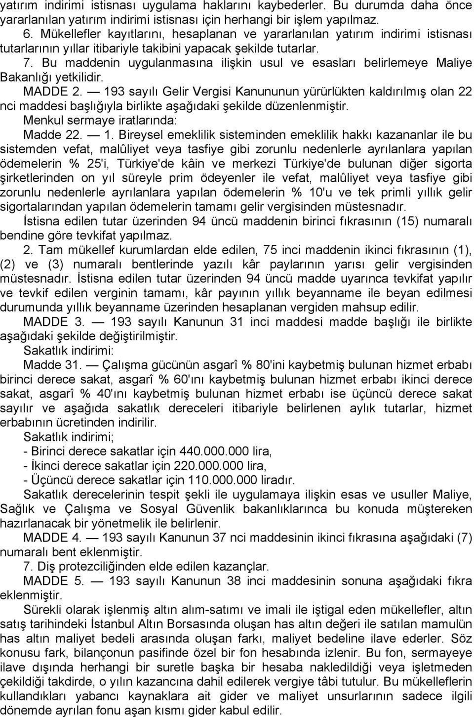 Bu maddenin uygulanmasına ilişkin usul ve esasları belirlemeye Maliye Bakanlığı yetkilidir. MADDE 2.