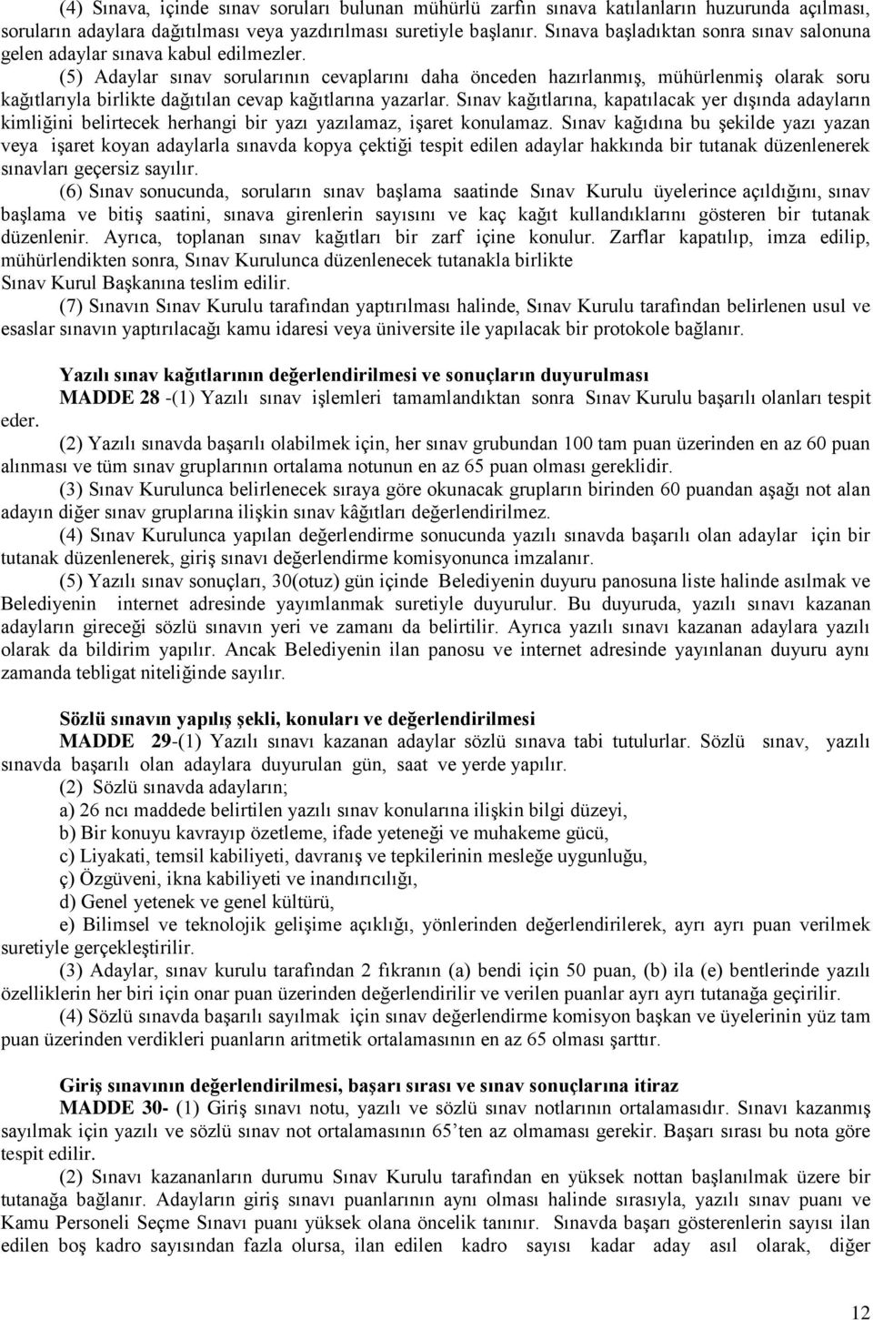 (5) Adaylar sınav sorularının cevaplarını daha önceden hazırlanmış, mühürlenmiş olarak soru kağıtlarıyla birlikte dağıtılan cevap kağıtlarına yazarlar.