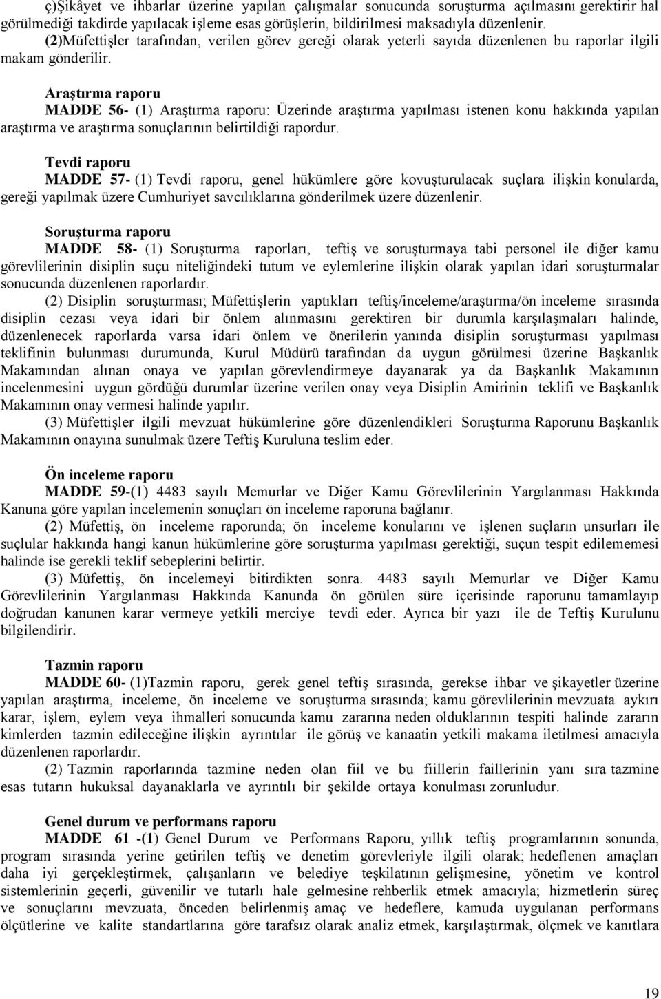 Araştırma raporu MADDE 56- (1) Araştırma raporu: Üzerinde araştırma yapılması istenen konu hakkında yapılan araştırma ve araştırma sonuçlarının belirtildiği rapordur.