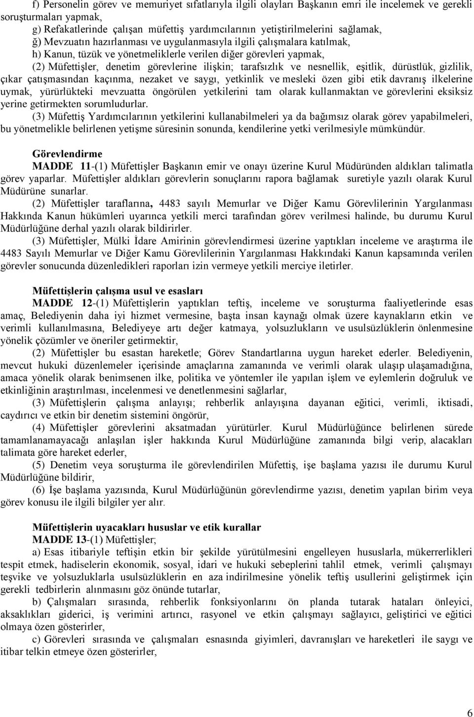 tarafsızlık ve nesnellik, eşitlik, dürüstlük, gizlilik, çıkar çatışmasından kaçınma, nezaket ve saygı, yetkinlik ve mesleki özen gibi etik davranış ilkelerine uymak, yürürlükteki mevzuatta öngörülen