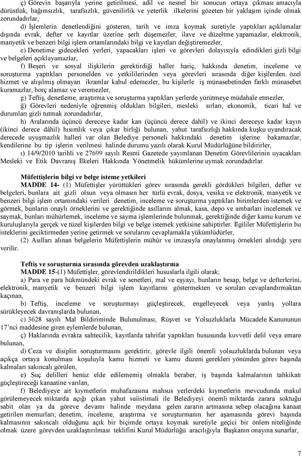 elektronik, manyetik ve benzeri bilgi işlem ortamlarındaki bilgi ve kayıtları değiştiremezler, e) Denetime gidecekleri yerleri, yapacakları işleri ve görevleri dolayısıyla edindikleri gizli bilgi ve