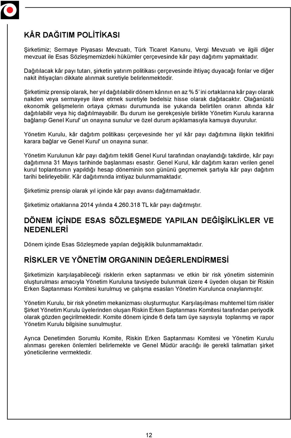 Şirketimiz prensip olarak, her yıl dağıtılabilir dönem kârının en az % 5 ini ortaklarına kâr payı olarak nakden veya sermayeye ilave etmek suretiyle bedelsiz hisse olarak dağıtacaktır.