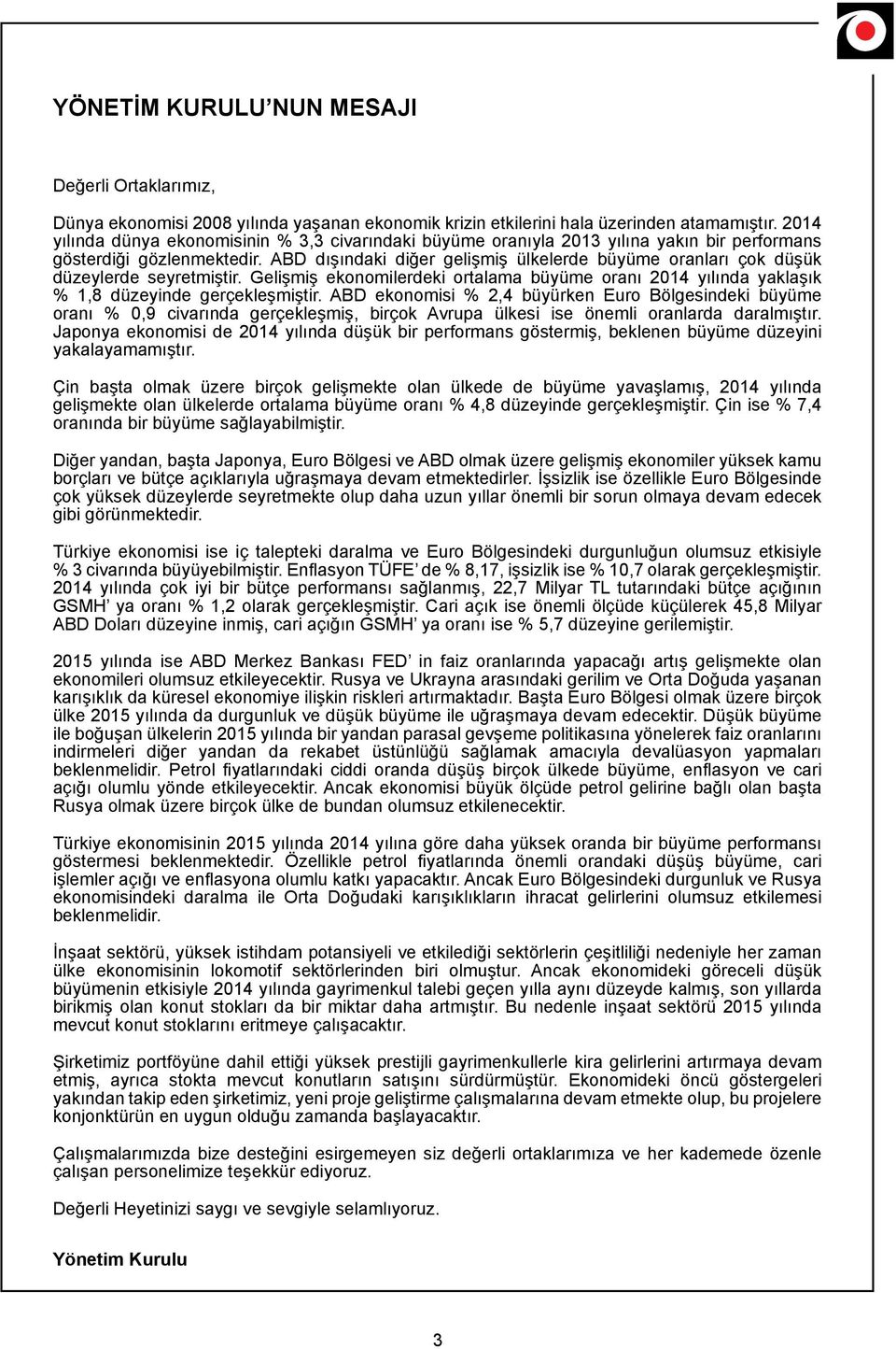 ABD dışındaki diğer gelişmiş ülkelerde büyüme oranları çok düşük düzeylerde seyretmiştir. Gelişmiş ekonomilerdeki ortalama büyüme oranı 2014 yılında yaklaşık % 1,8 düzeyinde gerçekleşmiştir.