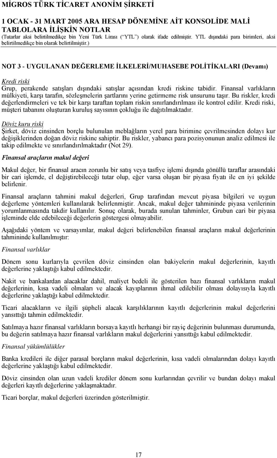 Bu riskler, kredi değerlendirmeleri ve tek bir karşı taraftan toplam riskin sınırlandırılması ile kontrol edilir. Kredi riski, müşteri tabanını oluşturan kuruluş sayısının çokluğu ile dağıtılmaktadır.