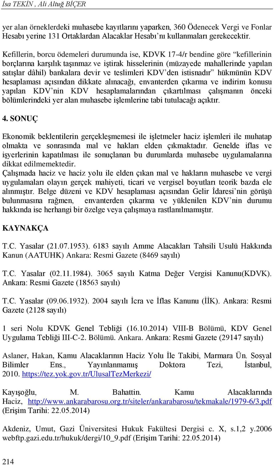 teslimleri KDV den istisnadır hükmünün KDV hesaplaması açısından dikkate alınacağı, envanterden çıkarma ve indirim konusu yapılan KDV nin KDV hesaplamalarından çıkartılması çalışmanın önceki